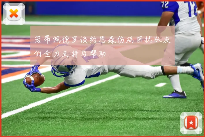 若昂佩德罗谈约恩森伤病困扰队友们全力支持与帮助
